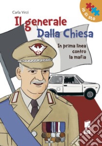 Il generale Dalla Chiesa. In prima linea contro la mafia. Ediz. illustrata libro di Virzì Carla