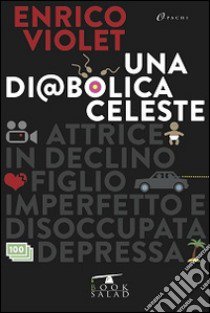 Una diabolica celeste. Attrice in declino, figlio imperfetto e disoccupata depressa libro di Violet Enrico