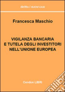 Vigilanza bancaria e tutela degli investitori dell'Unione europea libro di Maschio Francesca