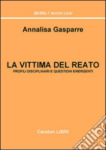 La vittima del reato. Profili disciplinari e questioni emergenti libro di Gasparre Annalisa