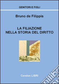 La filiazione nella storia del diritto libro di De Filippis Bruno