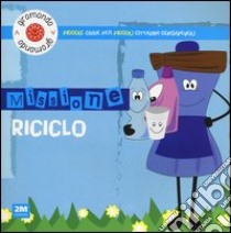 Missione riciclo. Piccole guide per piccoli cittadini consapevoli. Con adesivi. Ediz. illustrata libro di Martello Carmela