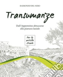 Transumanze. Dall'Appennino abruzzese alla pianura laziale libro di Del Nero Raimondo