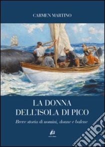 La donna dell'isola di Pico. Breve storia di uomini, donne e balene libro di Martino Carmen