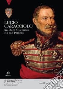 Lucio Caracciolo. Un duca guerriero e il suo palazzo libro di Caiazza D. (cur.)