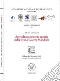 Agricoltura e ricerca agraria nella prima guerra mondiale. Atti del Convegno (Milano, 2-3 dicembre 2015) libro