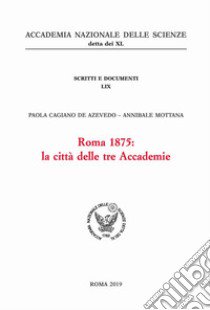 Roma 1875: la città delle tre Accademie libro di Cagiano de Azevedo Paola; Mottana Annibale