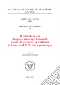 Il contesto in cui Ruggiero Giuseppe Boscovich maturò la decisione di trasferirsi in Francia nel 1773: fatti e personaggi libro di Proverbio Edoardo; Accademia Nazionale delle Scienze detta dei XL (cur.)