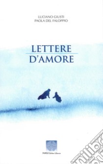 Lettere d'amore libro di Giusti Luciano; Del Faloppio Paola