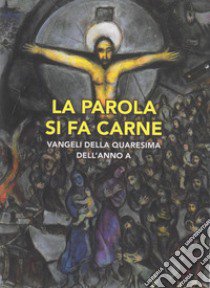 La parola si fa carne. Vangeli della Quaresima dell'Anno A libro