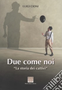 Due come noi. La storia dei cattivi libro di Cioni Luigi