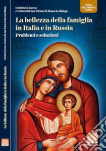 La bellezza della famiglia in Italia e in Russia. Problemi e soluzioni libro di Centro documentazione movimento ecumenico (cur.); CeDoMei di Livorno e Università S. Tichon di Mosca in dialogo (cur.)