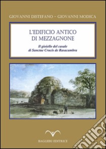 L'edificio antico di Mezzagnone. Il gioiello del casale di Sanctae Crucis de Rasacambra libro di Distefano Giovanni; Modica Giovanni