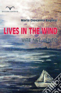 Lives in the wind. Vite nel vento libro di Baglieri Maria Giovanna