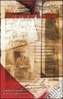 Attraverso il cuore. Cronache di un itinerario che non avrei voluto percorrere libro di Pucci Elisabetta