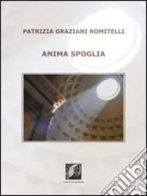 Anima spoglia libro di Graziani Romitelli Patrizia