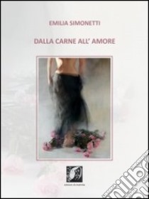 Dalla carne all'amore libro di Simonetti Emilia