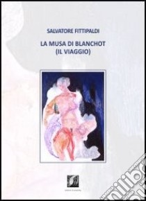 La musa di Blanchot (Il viaggio) libro di Fittipaldi Salvatore