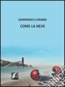 Come la neve libro di Curabba Gianfranco