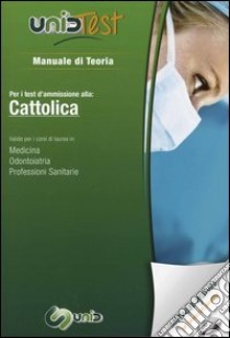 UnidTest 1. Manuale di teoria per i test d'ammissione alla: Cattolica. Valido per i corsi di laurea in: medicina, odontoiatria e veterinaria. Con software libro