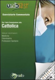 UnidTest 1. Eserciziario commentato per Cattolica. Per i test di ammissione a: medicina, odontoiatria e professioni sanitarie. Con software di simulazione libro