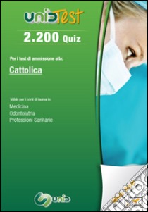 2.200 quiz. Per il test di ammissione all'Università Cattolica. Valido per i corsi di laurea in: medicina, odontoiatria e professioni sanitarie. Con Contenuto digitale (fornito elettronicamente) libro di Camasta Domenico; Di Muro Gianluca