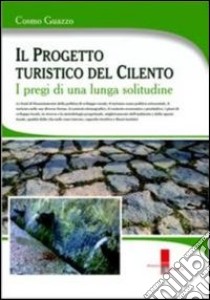 Progetto turistico del Cilento. I pregi di una lunga solitudine libro di Guazzo Cosmo