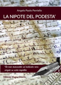 La nipote del podestà. Un testo manoscritto ad inchiostro nero, vergato su carta ingiallita libro di Perriello Angelo Paolo