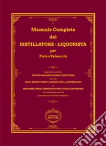Manuale completo del distillatore-liquorista per Pietro Valsecchi (rist. anastatica) libro di Serra M. (cur.)