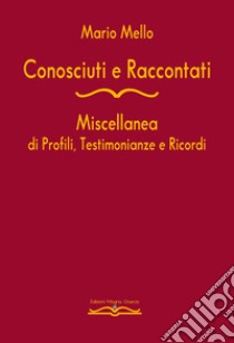 Conosciuti e raccontati. Miscellanea di profili, testimonianze e ricordi libro di Mello Mario