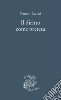 Il diritto come pretesa libro di Leoni Bruno