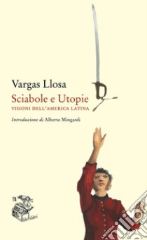 Sciabole e utopie. Visioni dell'America Latina libro di Vargas Llosa Mario