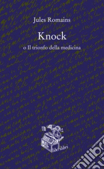 Knock o il trionfo della medicina libro di Romains Jules