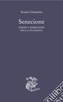 Senecione. Forze e debolezze della filosofia libro di Giametta Sossio