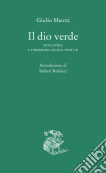 Il dio verde. Ecolatria e ossessioni apocalittiche libro di Meotti Giulio