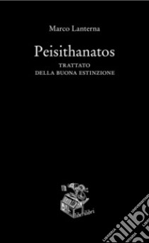 Peisithanatos. Trattato della buona estinzione libro di Lanterna Marco