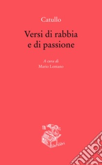 Versi di rabbia e di passione. Testo originale a fronte libro di Catullo G. Valerio; Lentano M. (cur.)