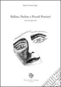 Ballate parlate e piccoli pensieri. Nonsolopoesie libro di Orga Maria Cristina