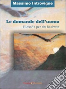 Le domande dell'uomo. Filosofia per chi ha fretta libro di Introvigne Massimo