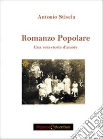 Romanzo popolare. Una vera storia d'amore libro di Stiscia Antonio