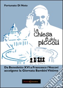 La Chiesa è dai piccoli. Da Benedetto XVI a Francesco i vescovi accolgono la Giornata Bambini Vittime libro di Di Noto Fortunato