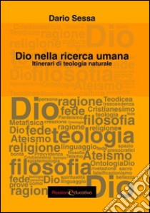 Dio nella ricerca umana. Itinerari di teologia naturale libro di Sessa Dario