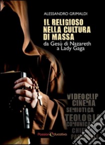 Il religioso nella cultura di massa. Da Gesù di Nazareth a Lady Gaga libro di Grimaldi Alessandro