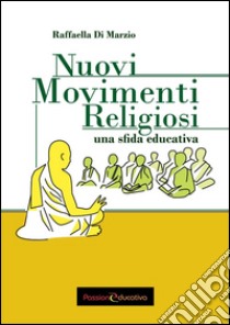 Nuovi Movimenti Religiosi. Una sfida educativa libro di Di Marzio Raffaella