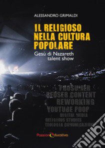 Il religioso nella cultura popolare. Gesù di Nazareth talent show libro di Grimaldi Alessandro