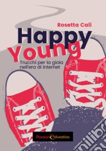 Happy young. Trucchi per la gioia nell'era di internet libro di Calì Rosetta