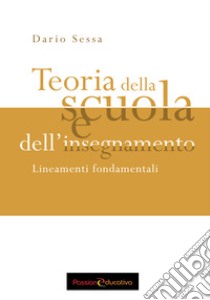 Teoria della scuola e dell'insegnamento. Lineamenti fondamentali libro di Sessa Dario