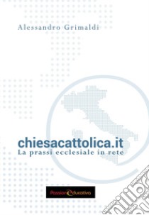 chiesacattolica.it. La prassi ecclesiale in rete libro di Grimaldi Alessandro