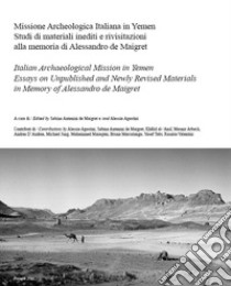 Missione archeologica italiana in Yemen. Studi di materiali inediti e rivisitazioni alla memoria di Alessandro de Maigret. Ediz. italiana e inglese libro di Antonini de Maigret S. (cur.); Agostini A. (cur.)