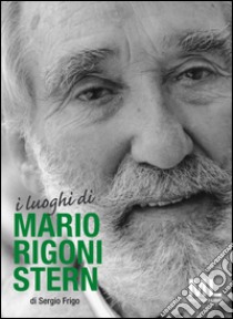 I luoghi di Mario Rigoni Stern libro di Frigo Sergio